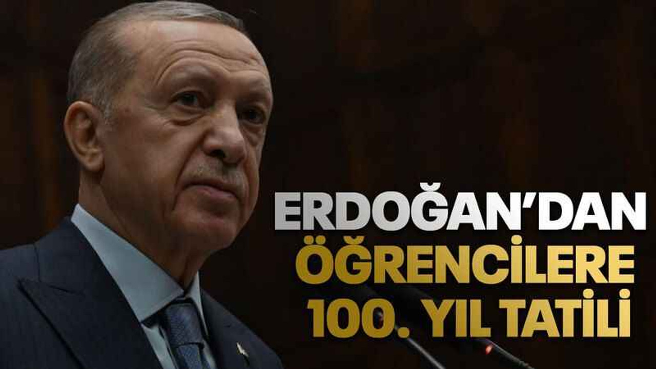 Erdoğan'dan öğrencilere 100. yıl tatili